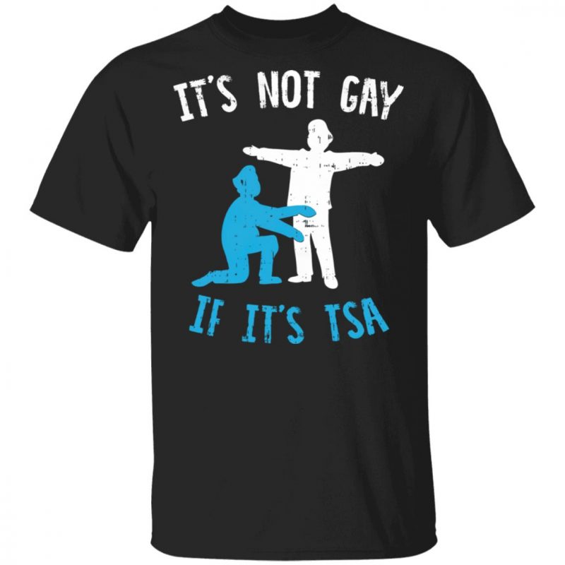 it's not gay if it's tsa shirt